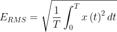 \large E_{RMS}=\sqrt{\frac{1}{T}\int_{0}^{T}x\left ( t \right )^{2}dt}